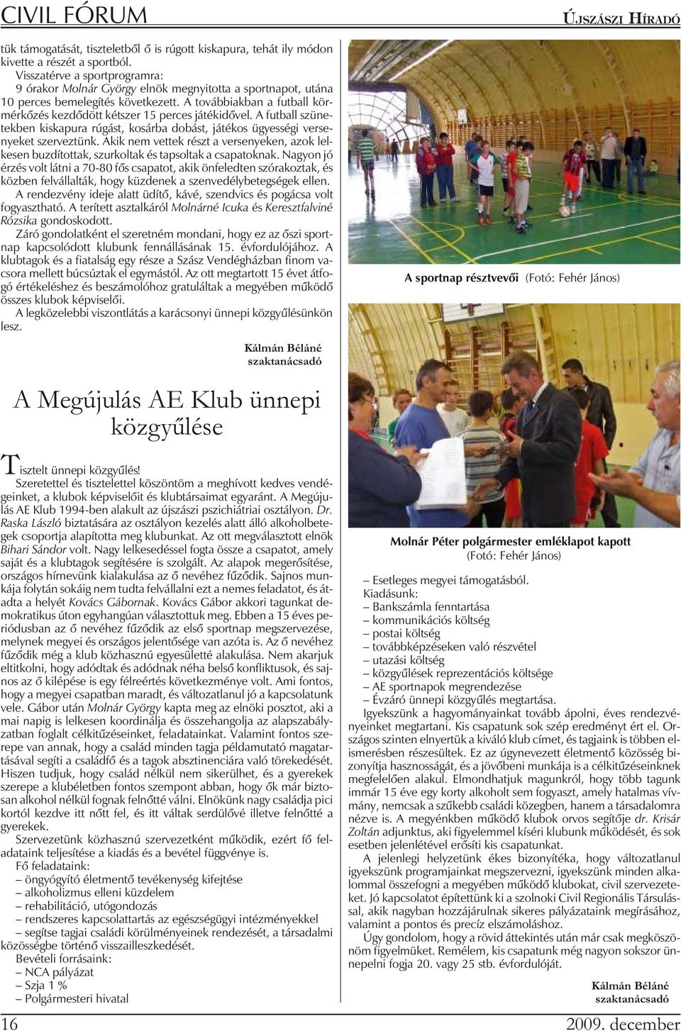 A to váb bi ak ban a fut ball kör - mér kõ zés kez dõ dött két szer 15 per ces já ték idõ vel.