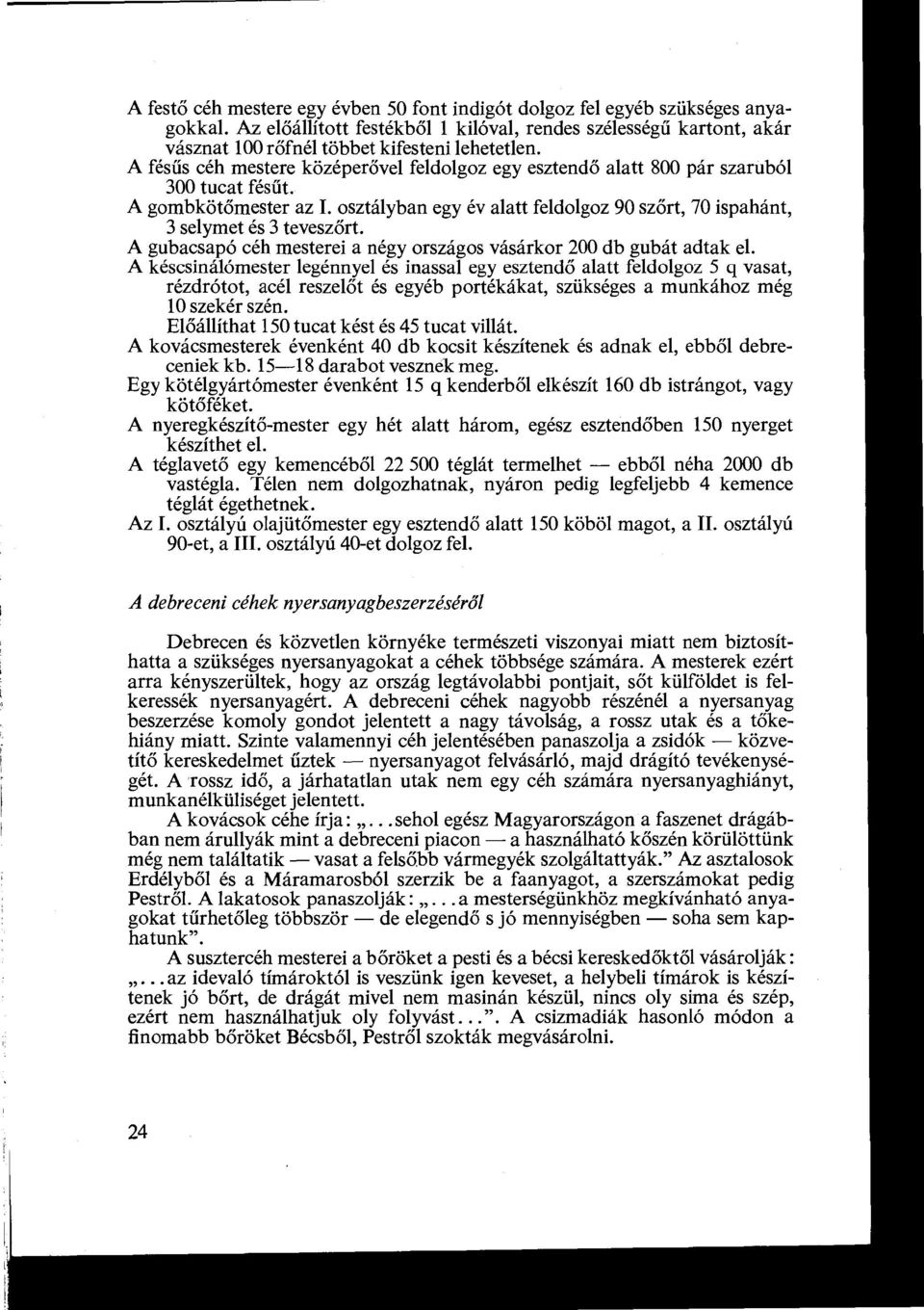 gubacsapó céh mesterei a négy országos vásárkor 200 db gubát adtak el A késcsinálómester legénnyel és inassal egy esztendő alatt feldolgoz 5 q vasat, rézdrótot, acél reszel őt és egyéb portékákat,