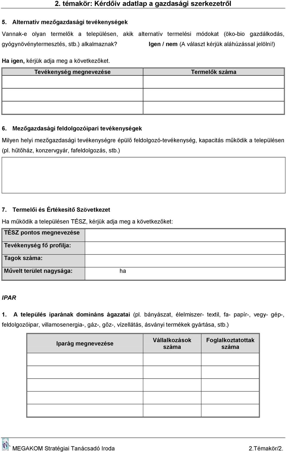 Igen / nem (A választ kérjük aláhúzással jelölni!) Ha igen, kérjük adja meg a következőket. Tevékenység megnevezése Termelők száma 6.