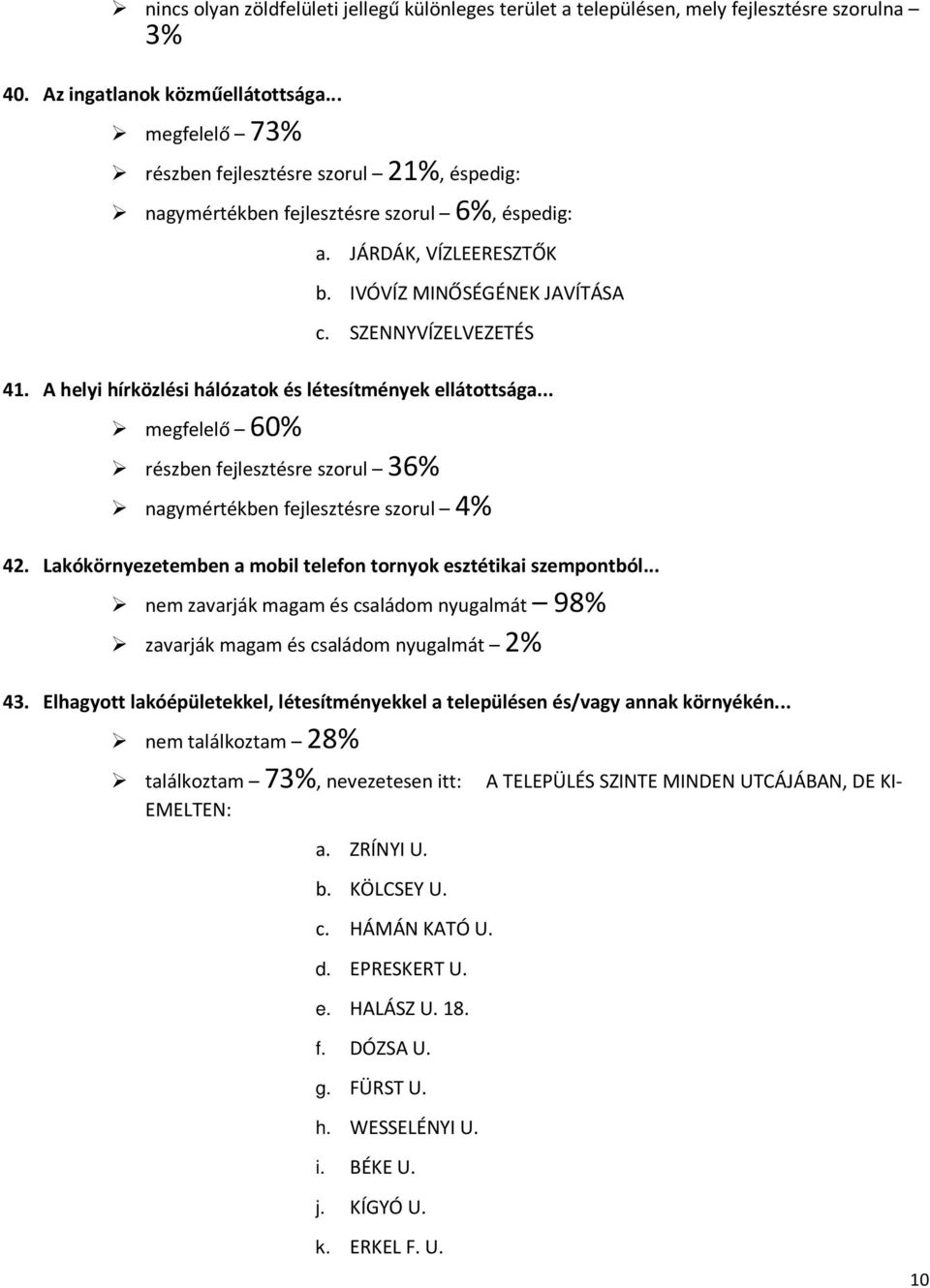 A helyi hírközlési hálózatok és létesítmények ellátottsága... megfelelő 60% részben fejlesztésre szorul 36% nagymértékben fejlesztésre szorul 4% 42.