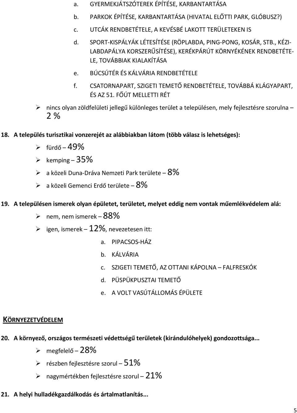 CSATORNAPART, SZIGETI TEMETŐ RENDBETÉTELE, TOVÁBBÁ KLÁGYAPART, ÉS AZ 51. FŐÚT MELLETTI RÉT nincs olyan zöldfelületi jellegű különleges terület a településen, mely fejlesztésre szorulna 2 % 18.