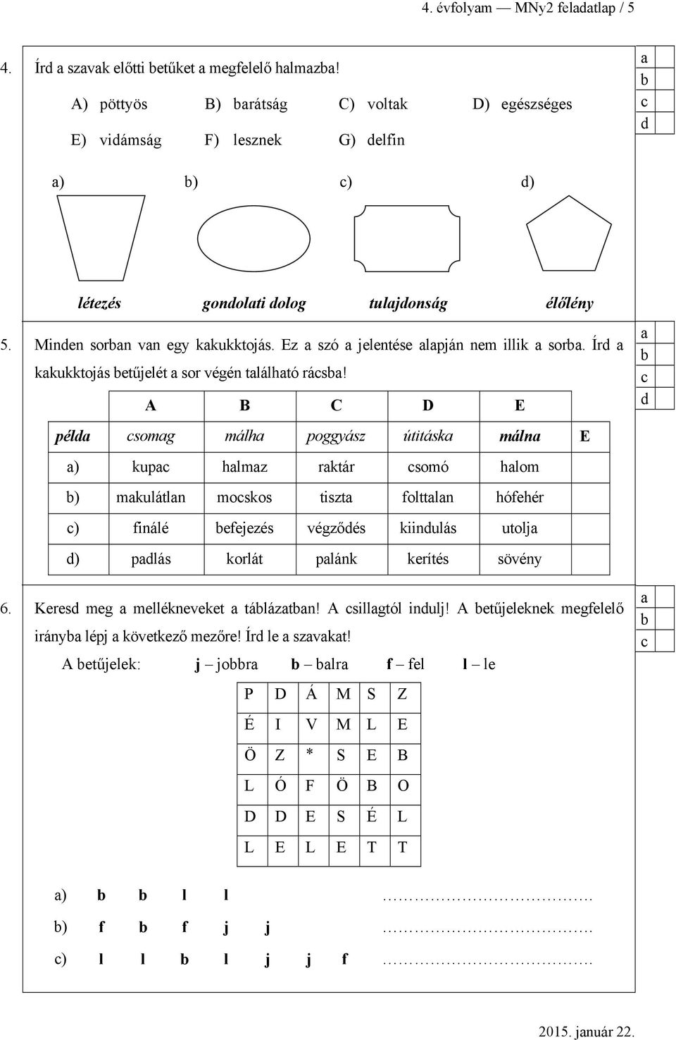 Ez szó jelentése lpján nem illik sor. Ír kkukktojás etűjelét sor végén tlálhtó rás!
