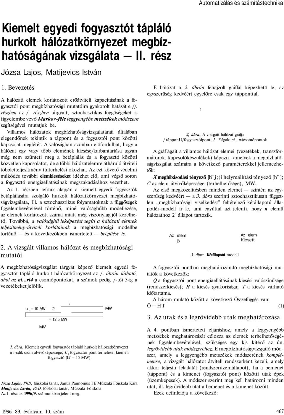 részben tárgyalt, sztochasztikus függőségeket is figyelembe vevő Markov-féle leggyengébb metszékek módszere segítségével mutatjuk be.