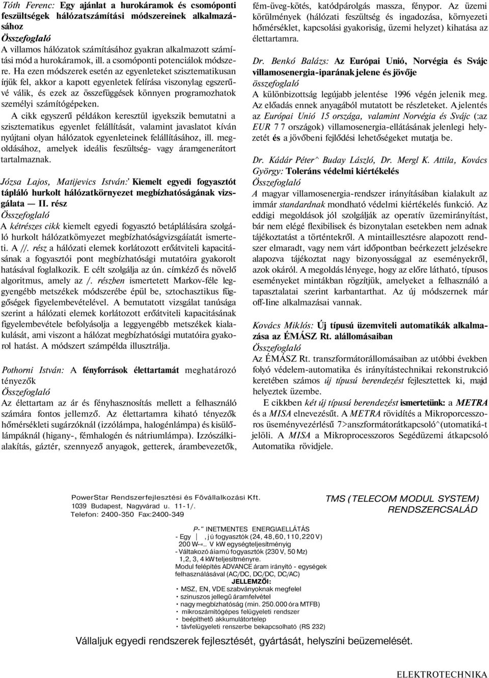 Ha ezen módszerek esetén az egyenleteket szisztematikusan írjük fel, akkor a kapott egyenletek felírása viszonylag egszerűvé válik, és ezek az összefüggések könnyen programozhatok személyi
