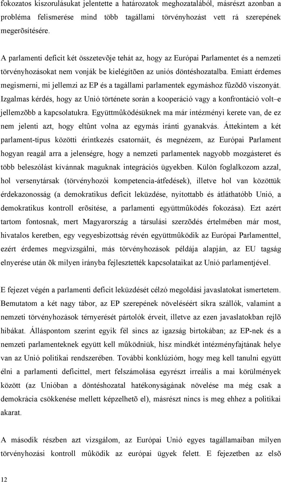 Emiatt érdemes megismerni, mi jellemzi az EP és a tagállami parlamentek egymáshoz fûzõdõ viszonyát.