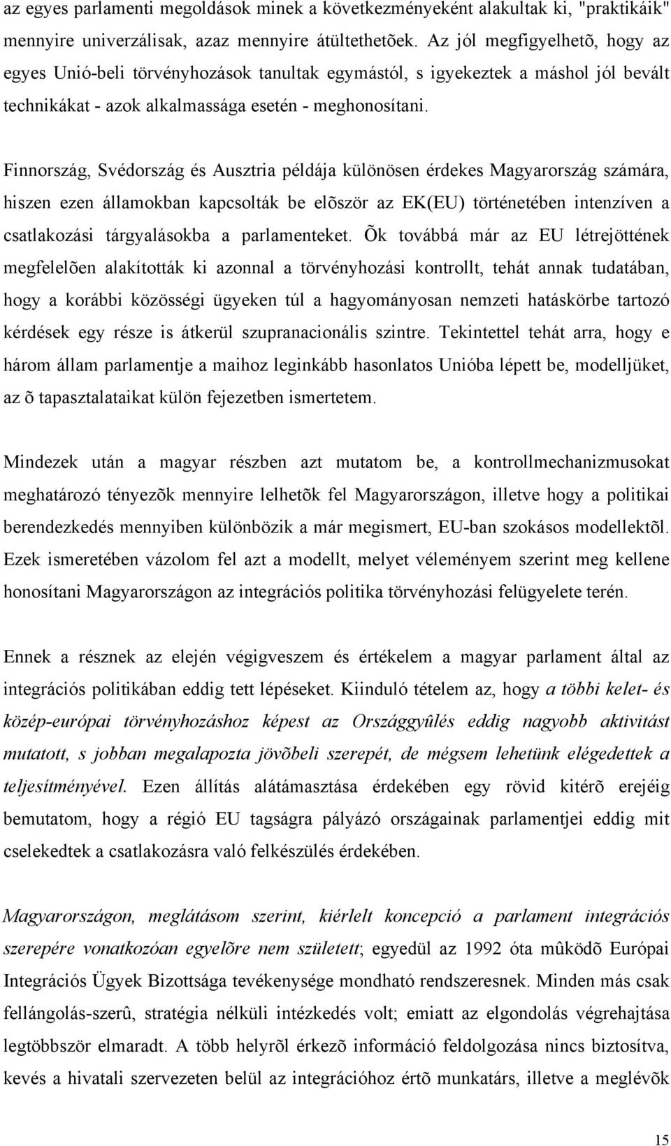 Finnország, Svédország és Ausztria példája különösen érdekes Magyarország számára, hiszen ezen államokban kapcsolták be elõször az EK(EU) történetében intenzíven a csatlakozási tárgyalásokba a