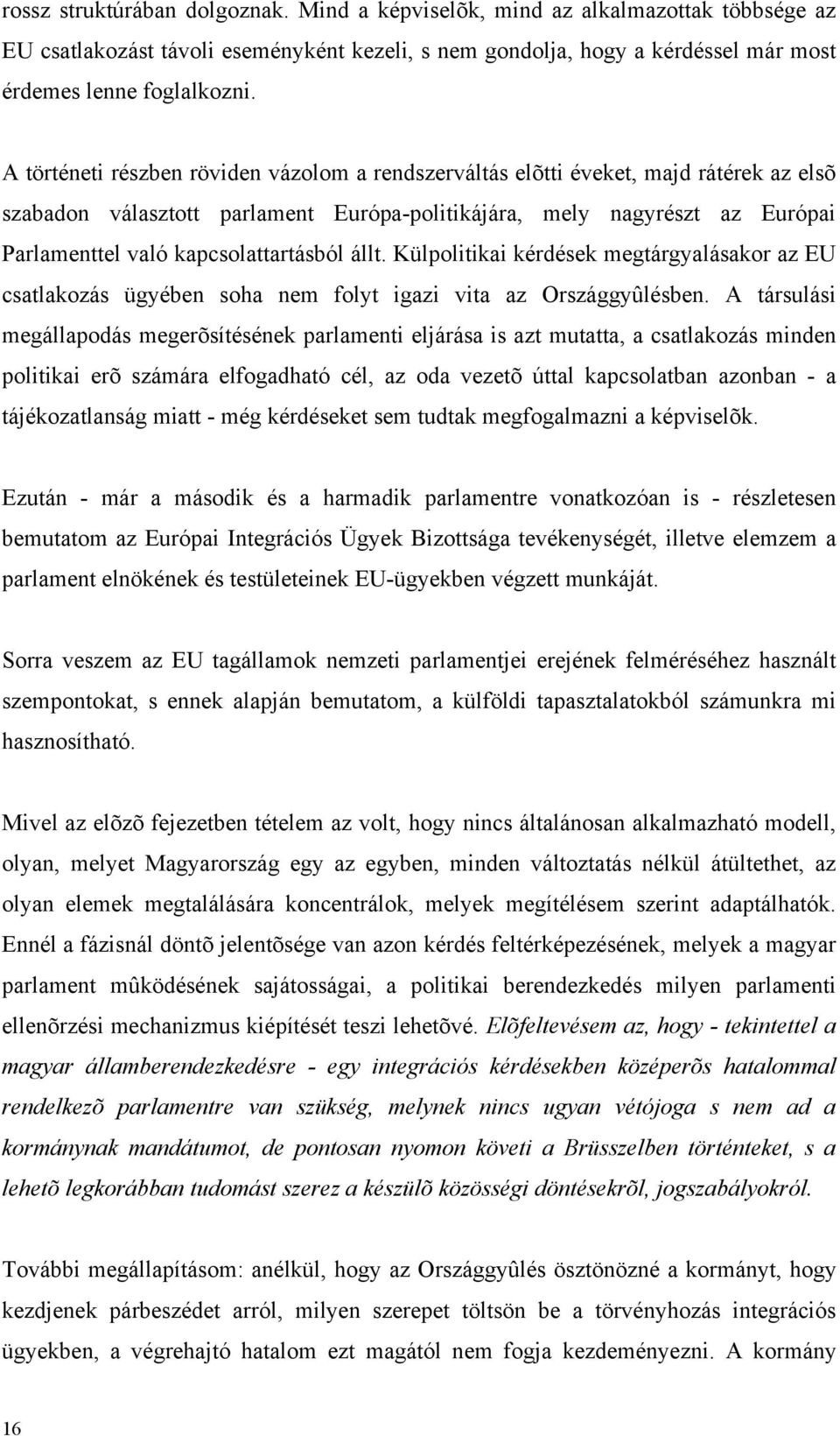 kapcsolattartásból állt. Külpolitikai kérdések megtárgyalásakor az EU csatlakozás ügyében soha nem folyt igazi vita az Országgyûlésben.