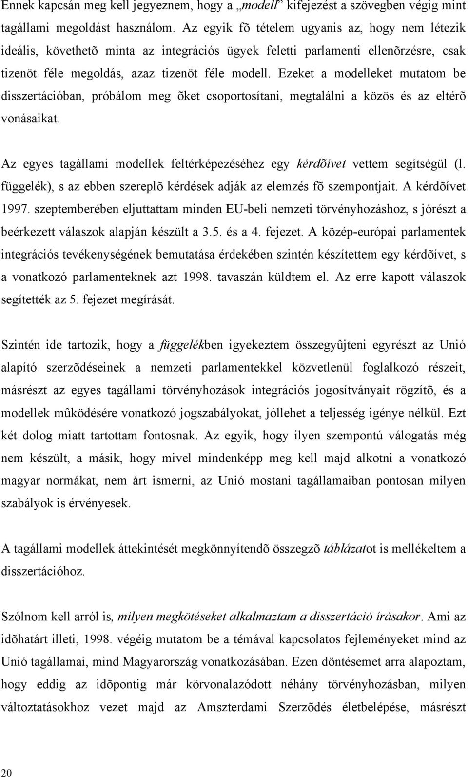 Ezeket a modelleket mutatom be disszertációban, próbálom meg õket csoportosítani, megtalálni a közös és az eltérõ vonásaikat.