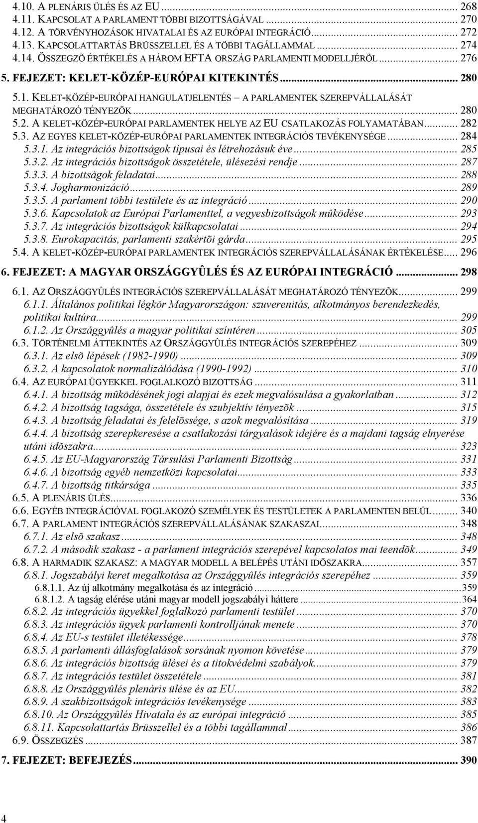 .. 280 5.2. A KELET-KÖZÉP-EURÓPAI PARLAMENTEK HELYE AZ EU CSATLAKOZÁS FOLYAMATÁBAN... 282 5.3. AZ EGYES KELET-KÖZÉP-EURÓPAI PARLAMENTEK INTEGRÁCIÓS TEVÉKENYSÉGE... 284 5.3.1.