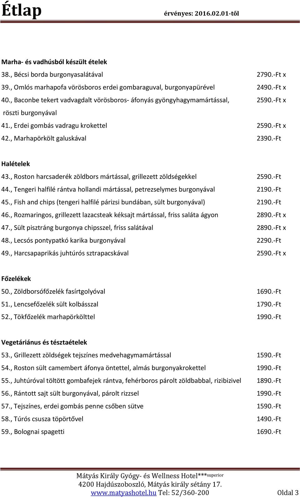 , Roston harcsaderék zöldbors mártással, grillezett zöldségekkel 2590.-Ft 44., Tengeri halfilé rántva hollandi mártással, petrezselymes burgonyával 2190.-Ft 45.