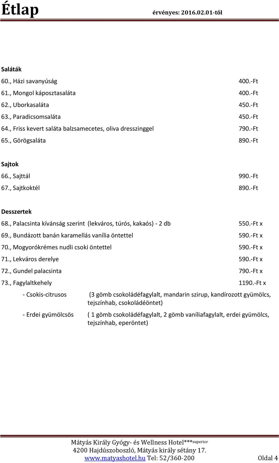 , Bundázott banán karamellás vanília öntettel 590.-Ft x 70., Mogyorókrémes nudli csoki öntettel 590.-Ft x 71., Lekváros derelye 590.-Ft x 72., Gundel palacsinta 790.-Ft x 73., Fagylaltkehely 1190.