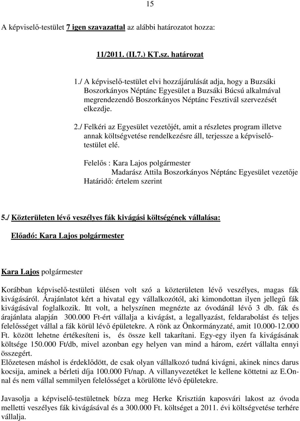 / Felkéri az Egyesület vezetőjét, amit a részletes program illetve annak költségvetése rendelkezésre áll, terjessze a képviselőtestület elé.