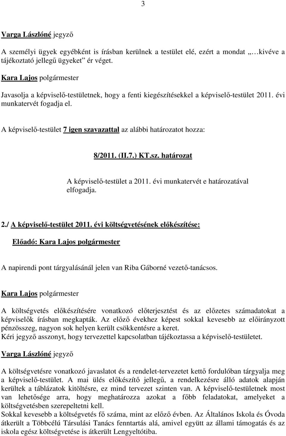 (II.7.) KT.sz. határozat A képviselő-testület a 2011. évi munkatervét e határozatával elfogadja. 2./ A képviselő-testület 2011.