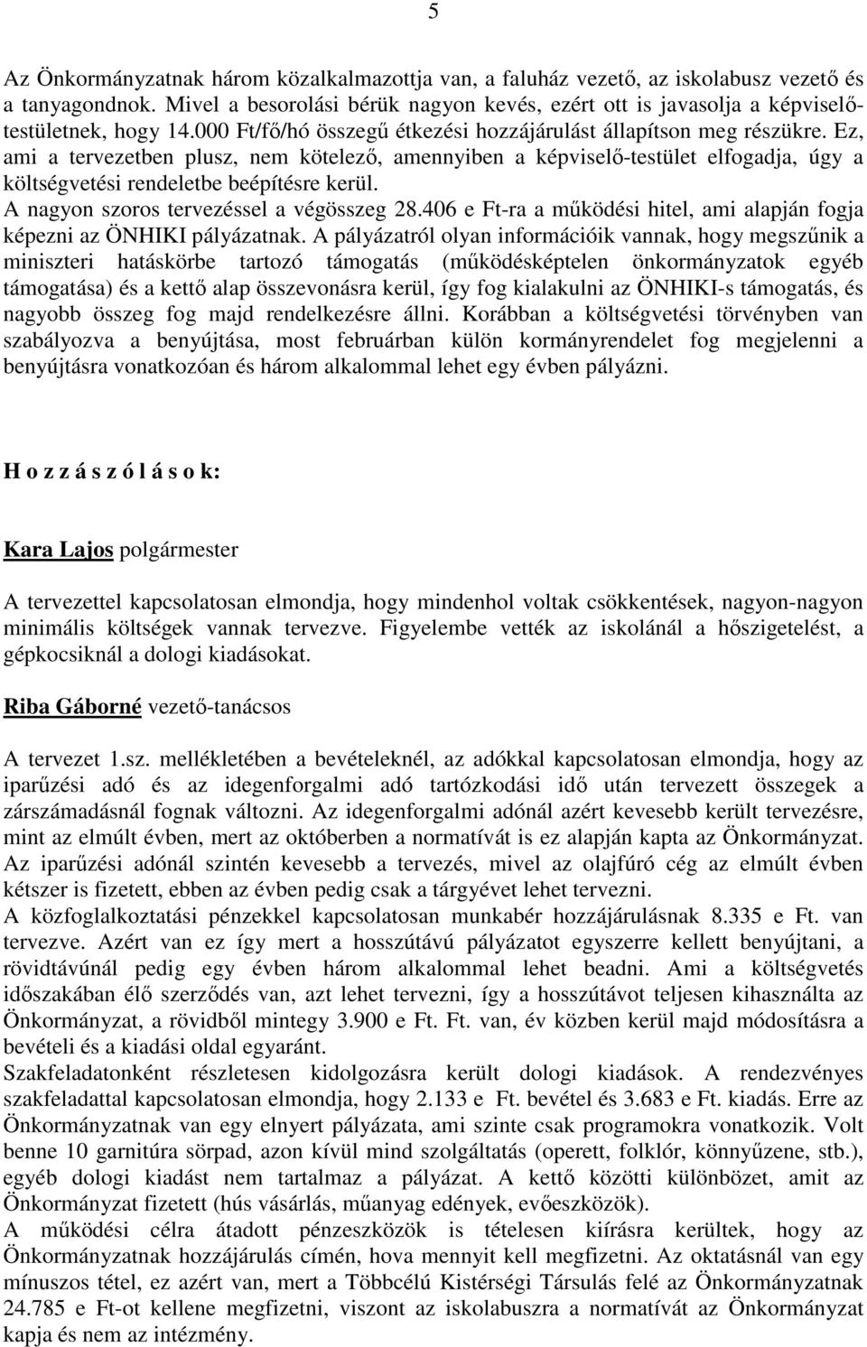 Ez, ami a tervezetben plusz, nem kötelező, amennyiben a képviselő-testület elfogadja, úgy a költségvetési rendeletbe beépítésre kerül. A nagyon szoros tervezéssel a végösszeg 28.