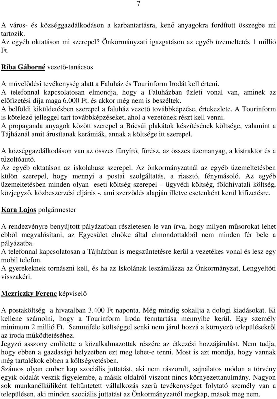 A telefonnal kapcsolatosan elmondja, hogy a Faluházban üzleti vonal van, aminek az előfizetési díja maga 6.000 Ft. és akkor még nem is beszéltek.