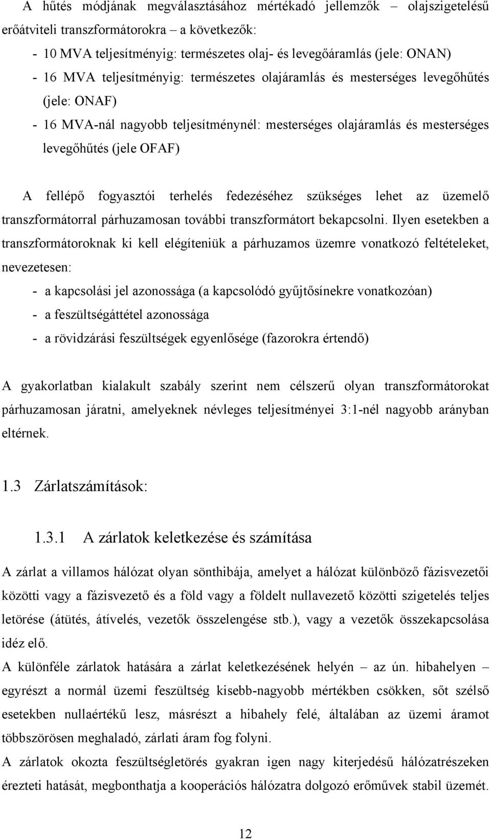 fogyasztói terhelés fedezéséhez szükséges lehet az üzemelő transzformátorral párhuzamosan további transzformátort bekapcsolni.