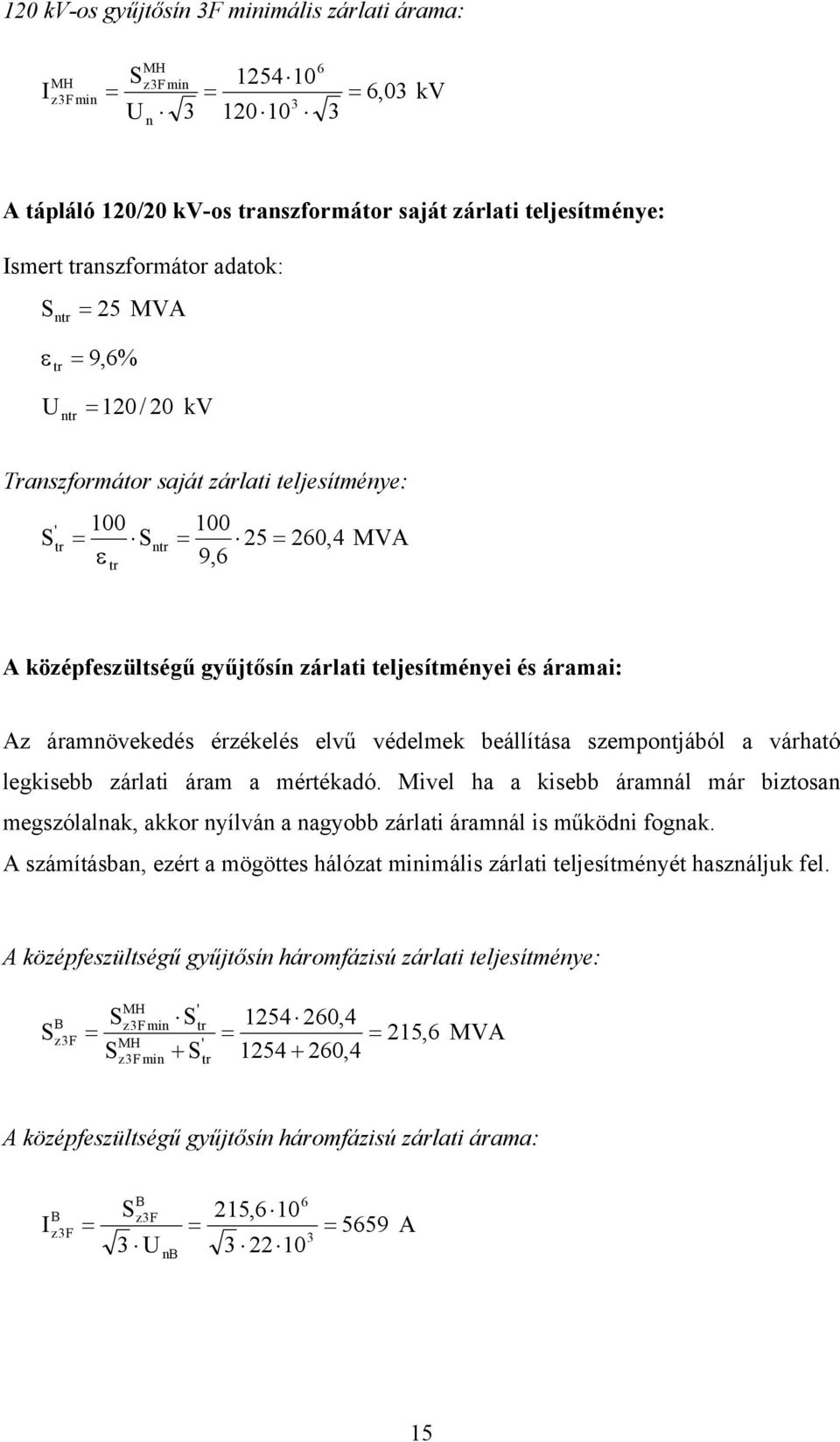 áramnövekedés érzékelés elvű védelmek beállítása szempontjából a várható legkisebb zárlati áram a mértékadó.