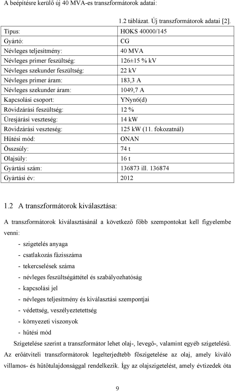 1049,7 A Kapcsolási csoport: YNyn6(d) Rövidzárási feszültség: 12 % Üresjárási veszteség: 14 kw Rövidzárási veszteség: 125 kw (11.