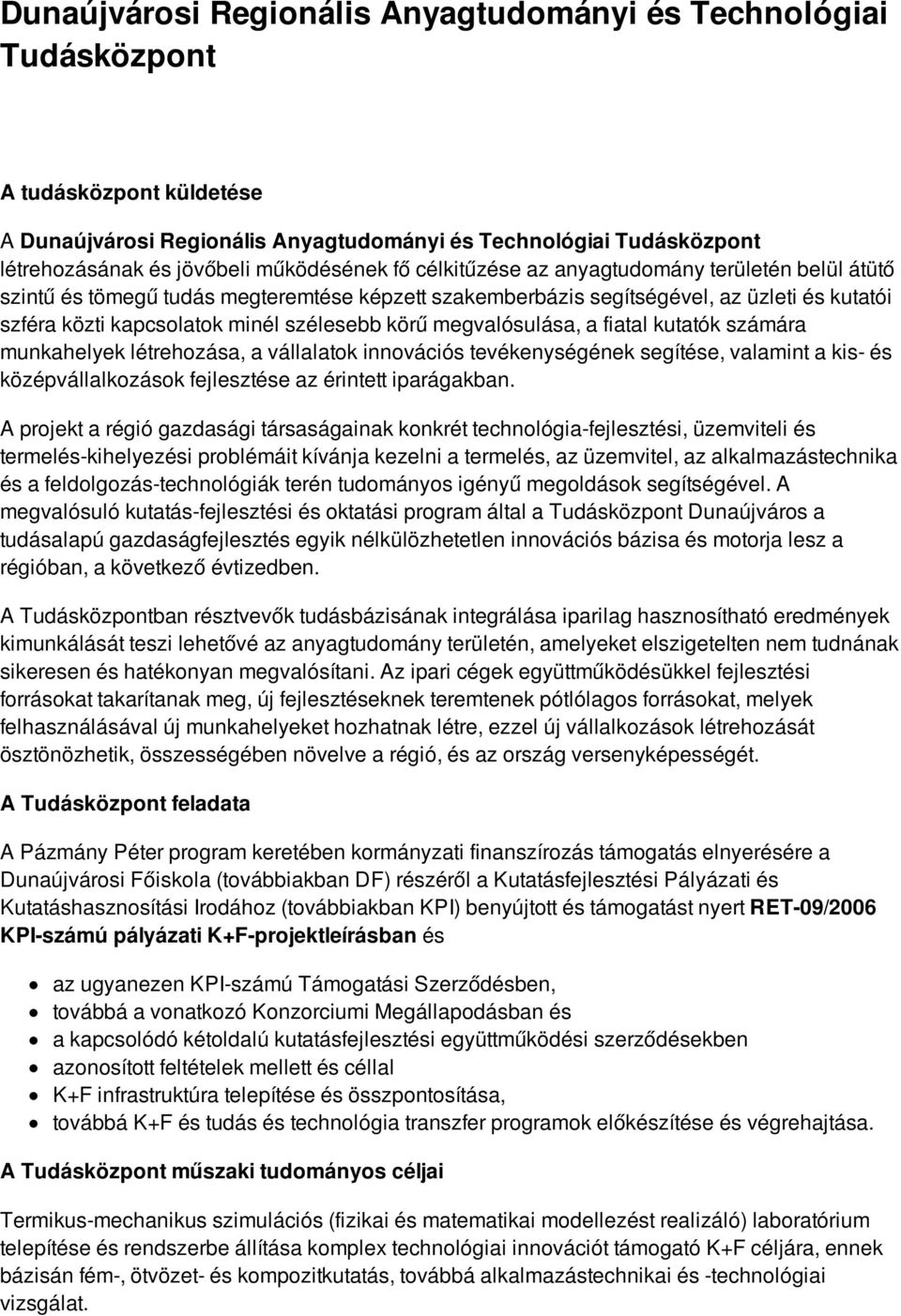 szélesebb körű megvalósulása, a fiatal kutatók számára munkahelyek létrehozása, a vállalatok innovációs tevékenységének segítése, valamint a kis- és középvállalkozások fejlesztése az érintett