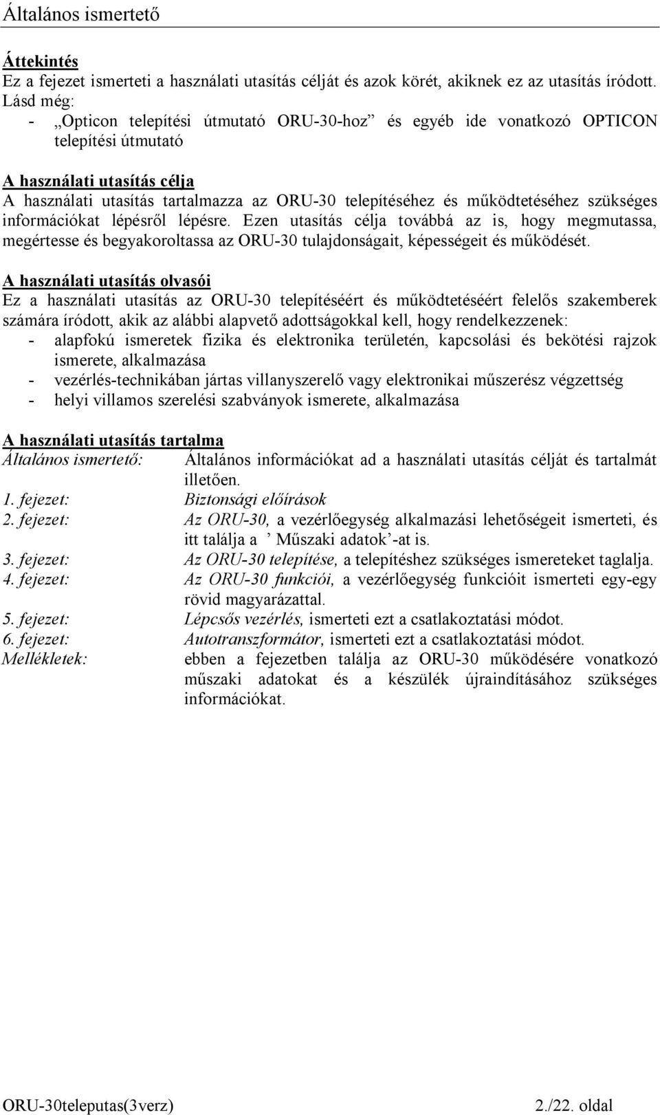 működtetéséhez szükséges információkat lépésről lépésre. Ezen utasítás célja továbbá az is, hogy megmutassa, megértesse és begyakoroltassa az ORU-30 tulajdonságait, képességeit és működését.