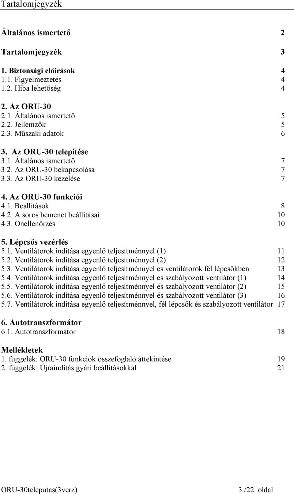 Lépcsős vezérlés 5.1. Ventilátorok indítása egyenlő teljesítménnyel (1) 11 5.2. Ventilátorok indítása egyenlő teljesítménnyel (2) 12 5.3.