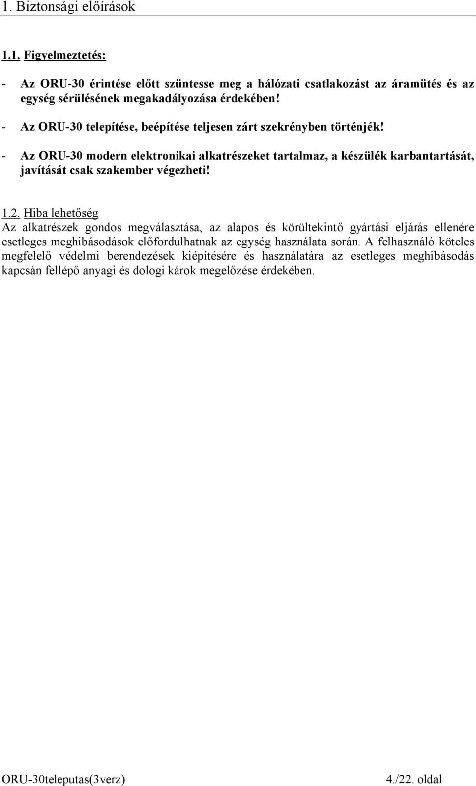 - Az ORU-30 modern elektronikai alkatrészeket tartalmaz, a készülék karbantartását, javítását csak szakember végezheti! 1.2.