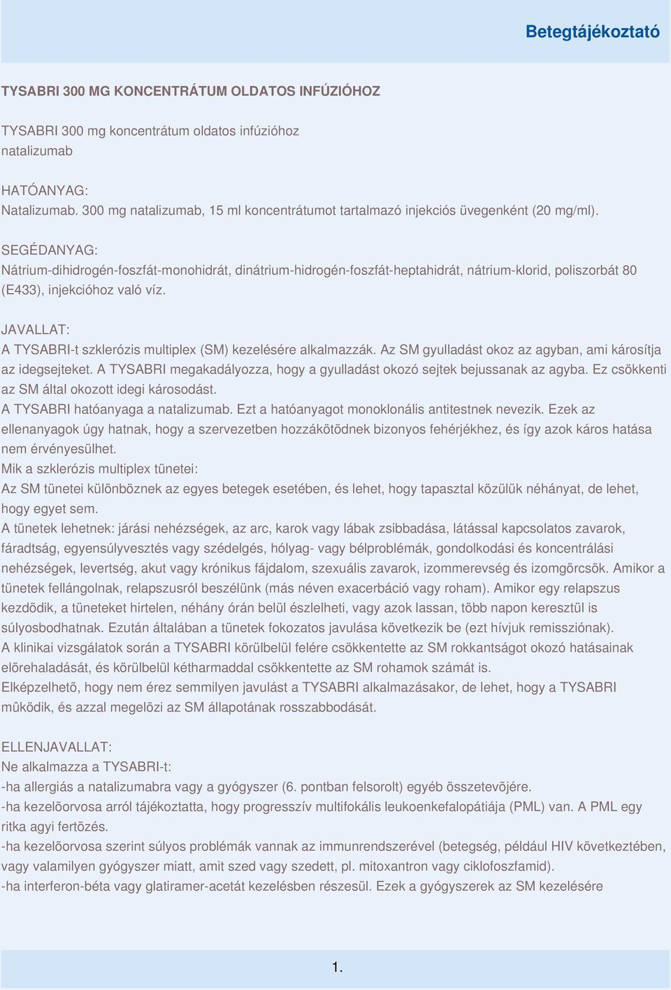 SEGÉDANYAG: Nátrium-dihidrogén-foszfát-monohidrát, dinátrium-hidrogén-foszfát-heptahidrát, nátrium-klorid, poliszorbát 80 (E433), injekcióhoz való víz.