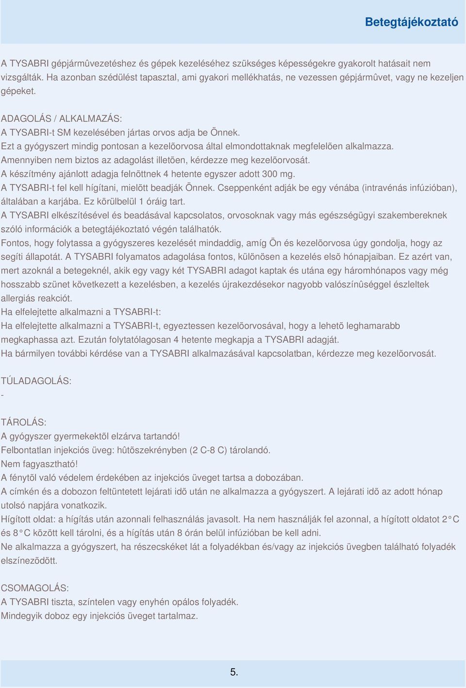 Ezt a gyógyszert mindig pontosan a kezelõorvosa által elmondottaknak megfelelõen alkalmazza. Amennyiben nem biztos az adagolást illetõen, kérdezze meg kezelõorvosát.