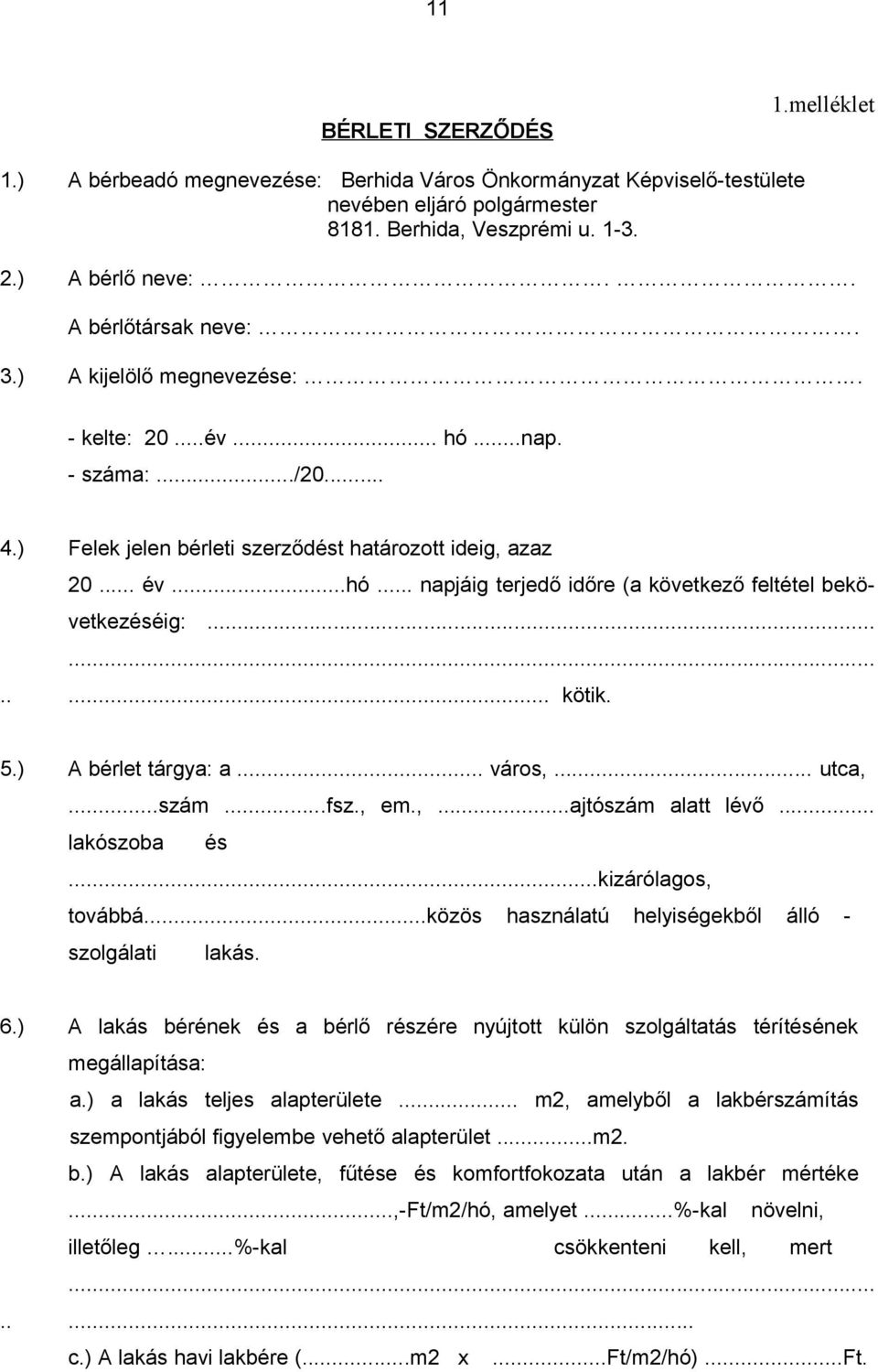 .......... kötik. 5.) A bérlet tárgya: a... város,... utca,...szám...fsz., em.,...ajtószám alatt lévő... lakószoba és...kizárólagos, továbbá...közös használatú helyiségekből álló - szolgálati lakás.