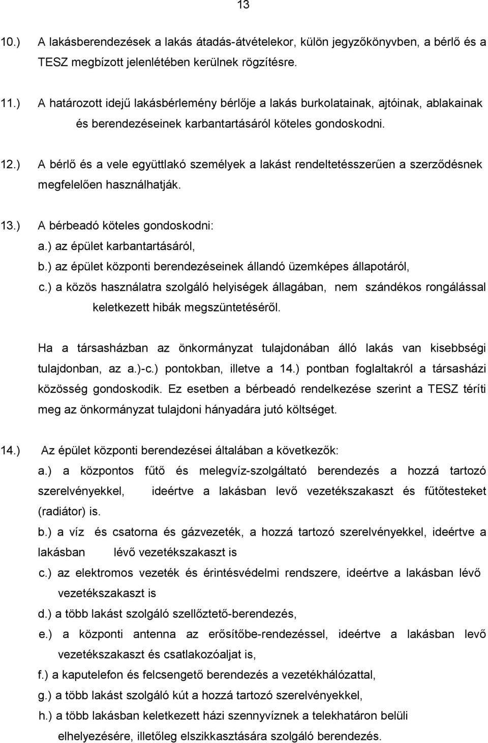 ) A bérlő és a vele együttlakó személyek a lakást rendeltetésszerűen a szerződésnek megfelelően használhatják. 13.) A bérbeadó köteles gondoskodni: a.