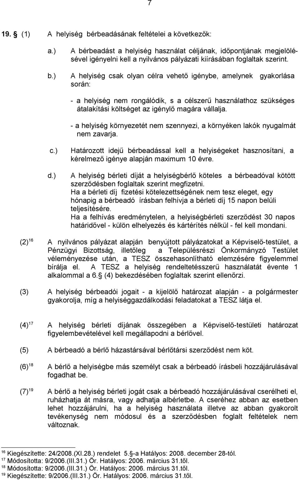 A helyiség csak olyan célra vehető igénybe, amelynek gyakorlása során: - a helyiség nem rongálódik, s a célszerű használathoz szükséges átalakítási költséget az igénylő magára vállalja.