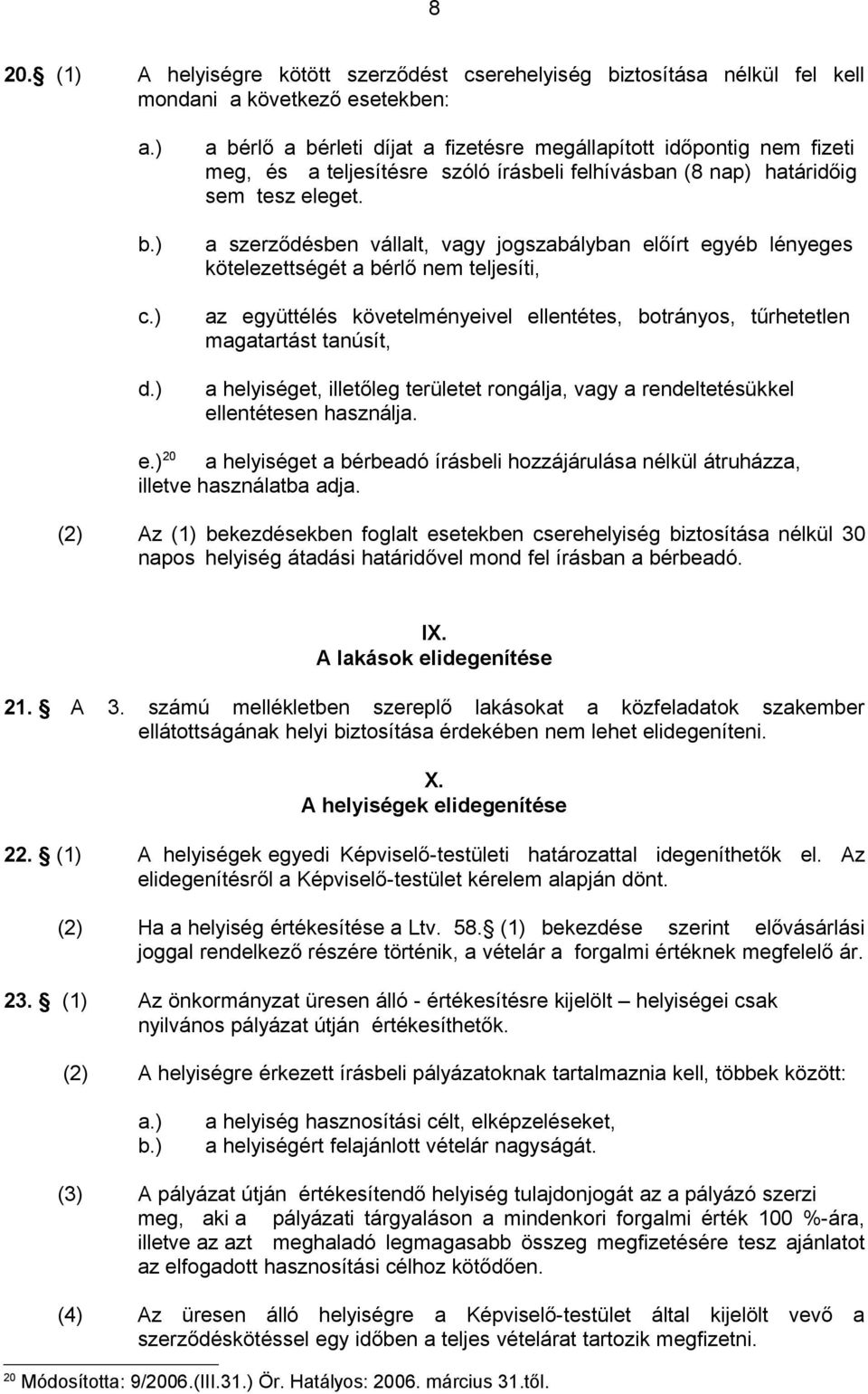 a szerződésben vállalt, vagy jogszabályban előírt egyéb lényeges kötelezettségét a bérlő nem teljesíti, az együttélés követelményeivel ellentétes, botrányos, tűrhetetlen magatartást tanúsít, a