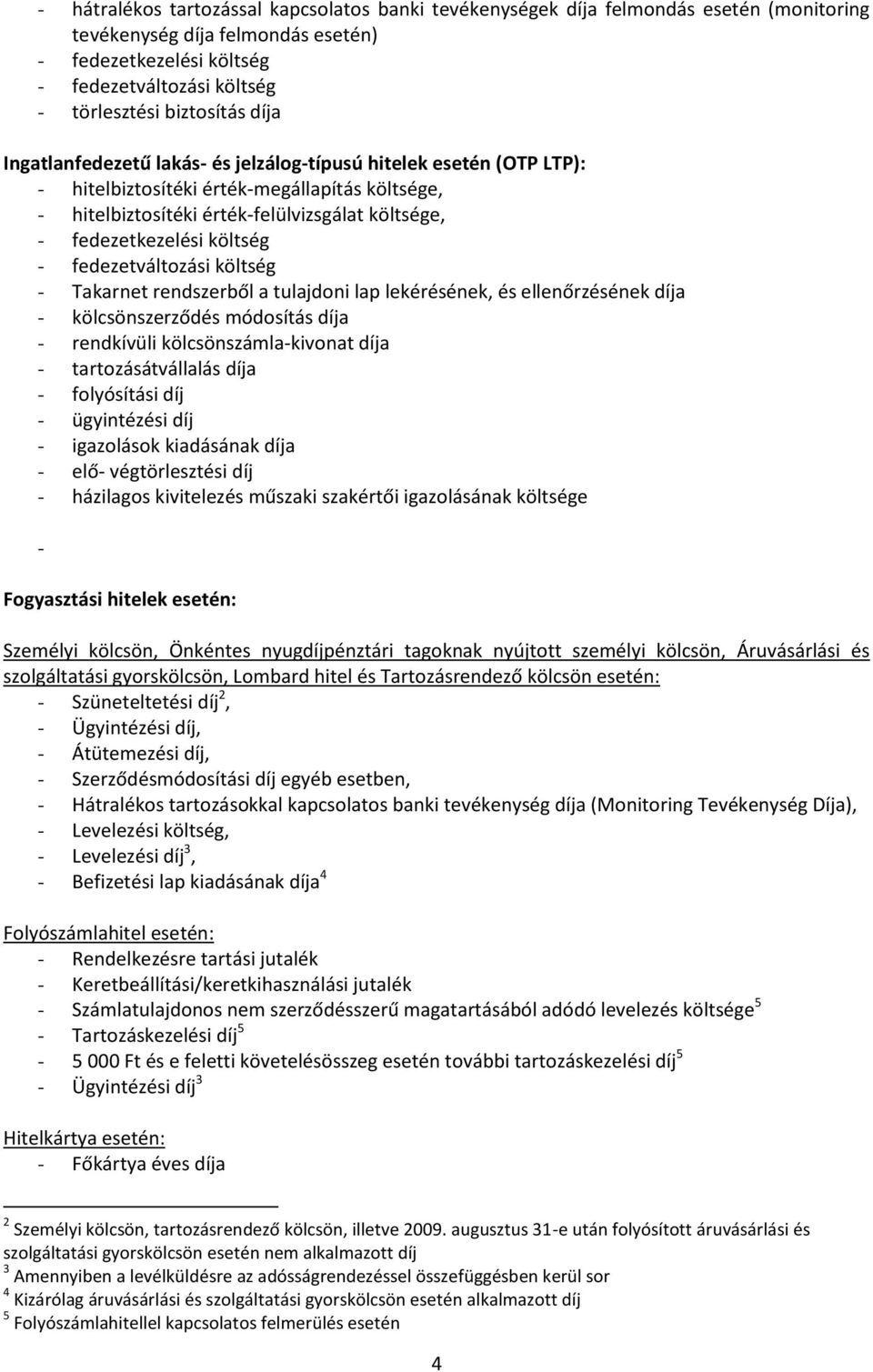 fedezetkezelési költség - fedezetváltozási költség - Takarnet rendszerből a tulajdoni lap lekérésének, és ellenőrzésének díja - kölcsönszerződés módosítás díja - rendkívüli kölcsönszámla-kivonat díja