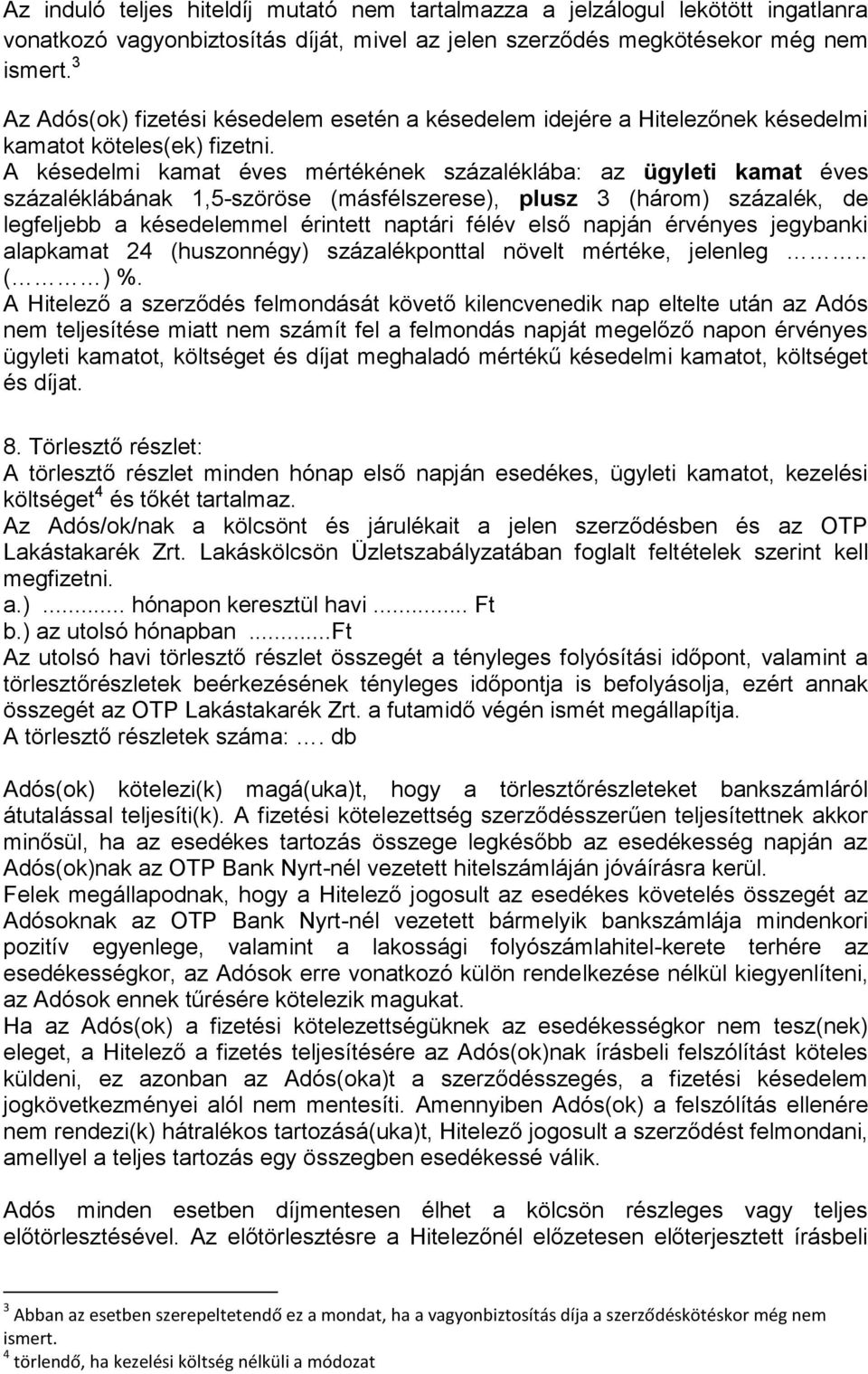 A késedelmi kamat éves mértékének százaléklába: az ügyleti kamat éves százaléklábának 1,5-szöröse (másfélszerese), plusz 3 (három) százalék, de legfeljebb a késedelemmel érintett naptári félév első