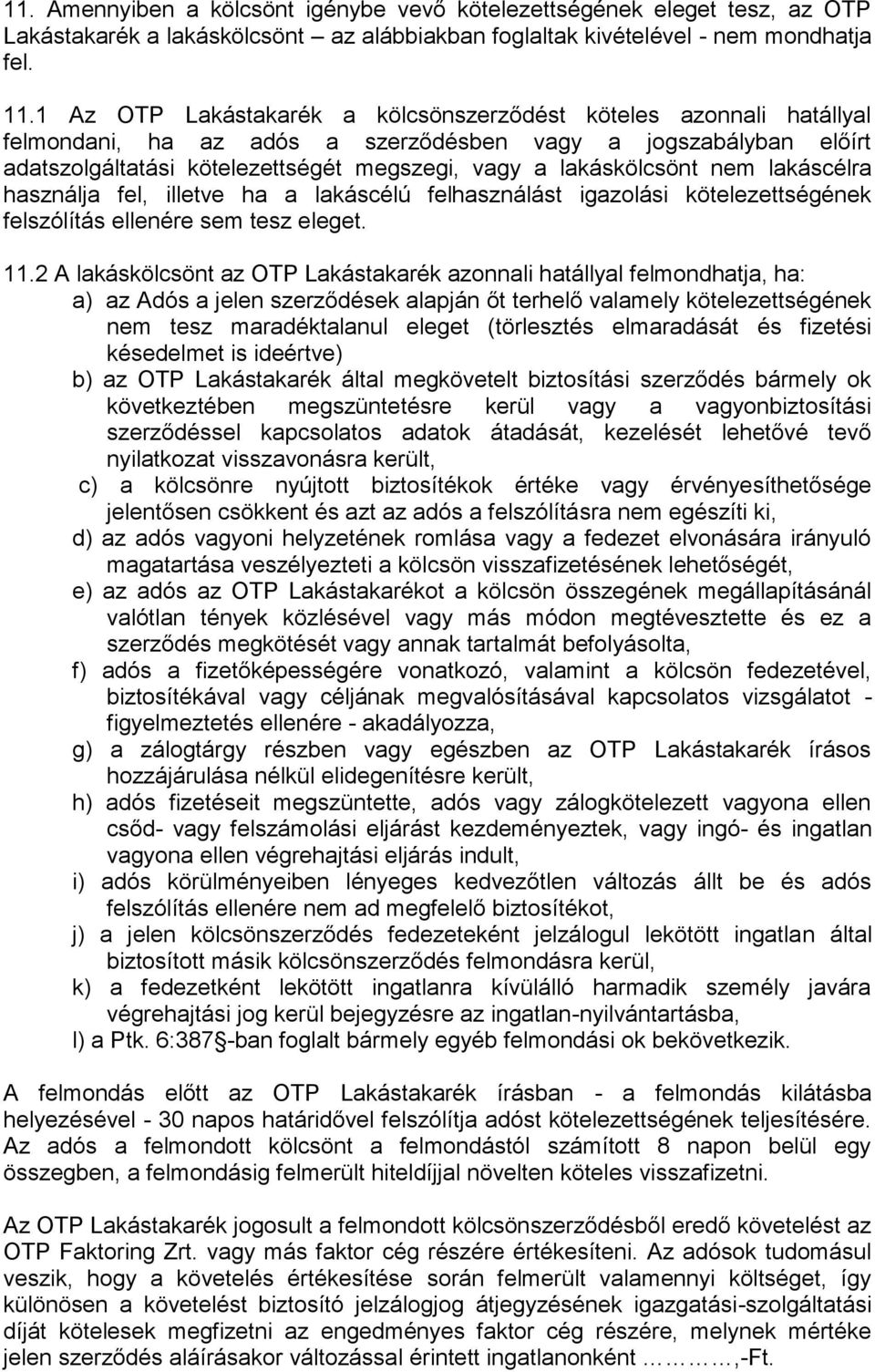 nem lakáscélra használja fel, illetve ha a lakáscélú felhasználást igazolási kötelezettségének felszólítás ellenére sem tesz eleget. 11.