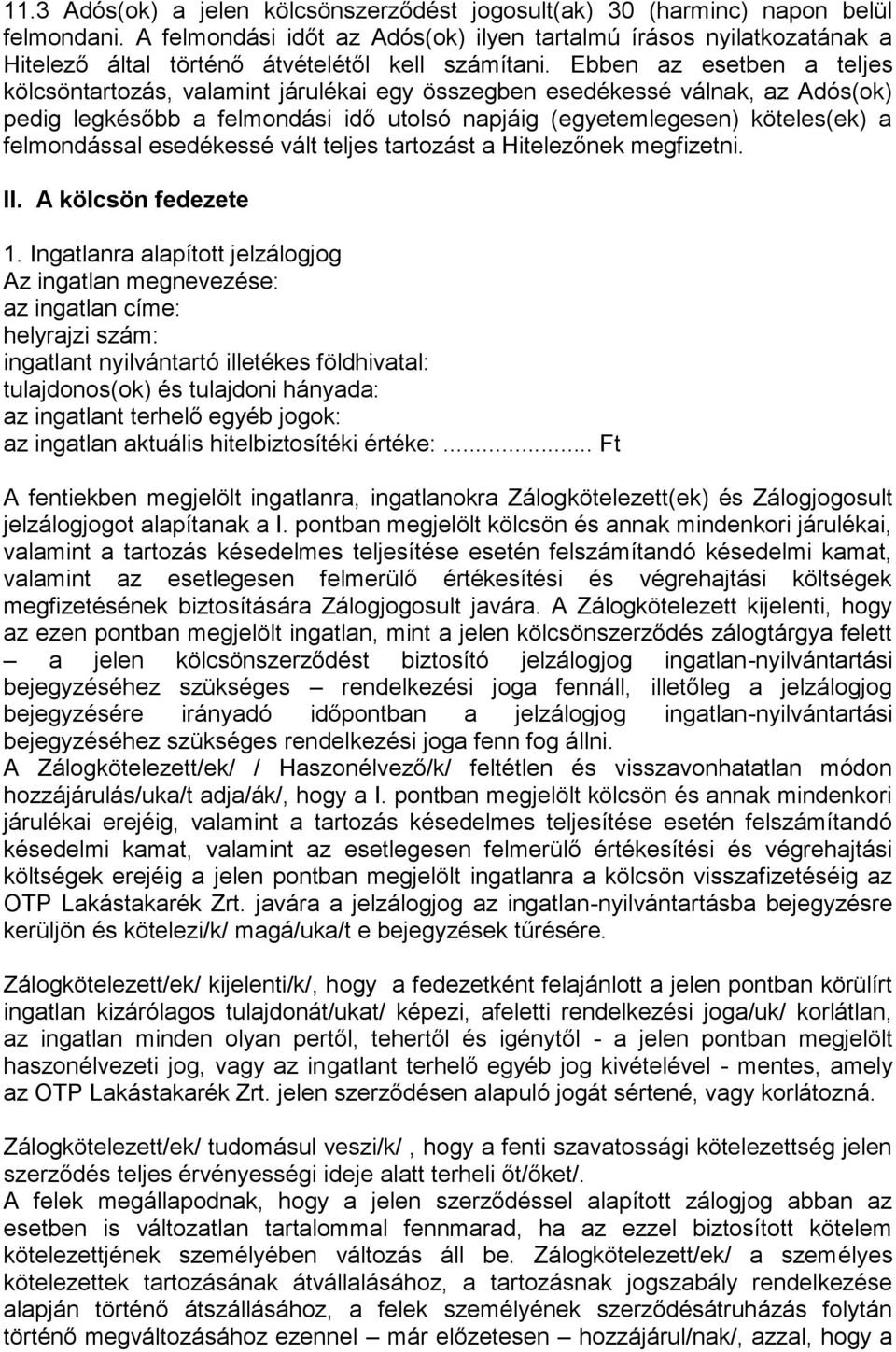 Ebben az esetben a teljes kölcsöntartozás, valamint járulékai egy összegben esedékessé válnak, az Adós(ok) pedig legkésőbb a felmondási idő utolsó napjáig (egyetemlegesen) köteles(ek) a felmondással