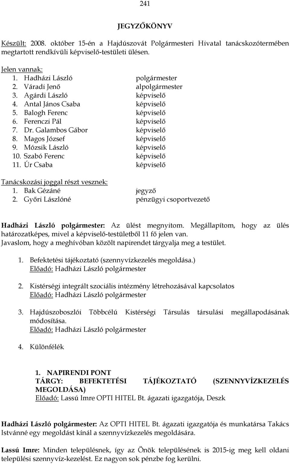 Mózsik László képviselı 10. Szabó Ferenc képviselı 11. Úr Csaba képviselı Tanácskozási joggal részt vesznek: 1. Bak Gézáné jegyzı 2.