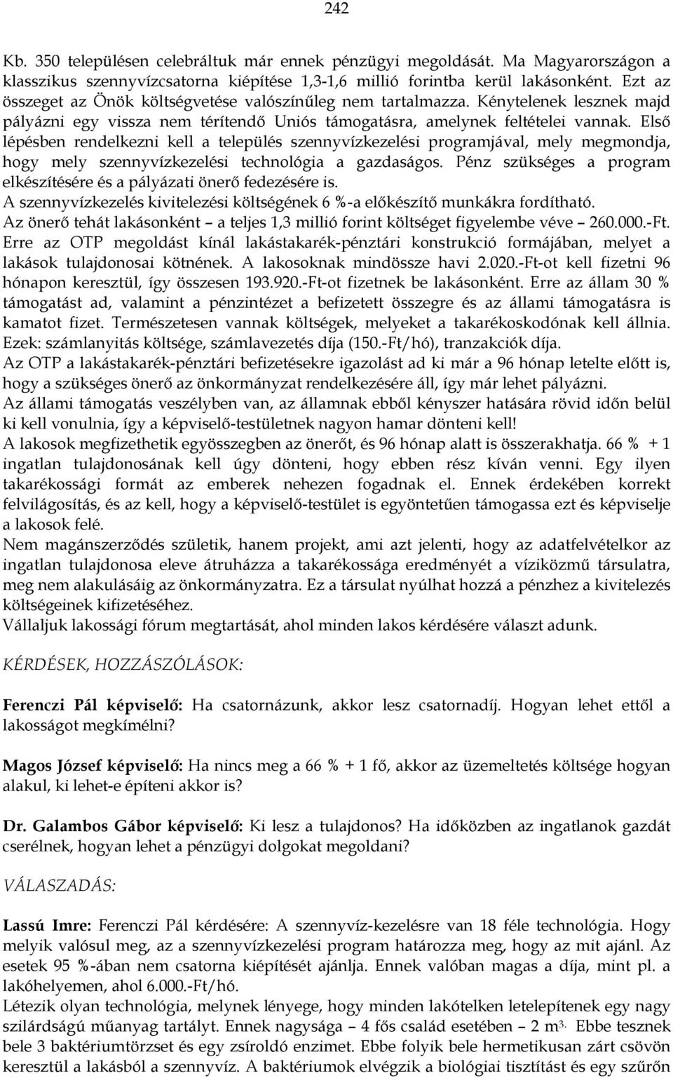 Elsı lépésben rendelkezni kell a település szennyvízkezelési programjával, mely megmondja, hogy mely szennyvízkezelési technológia a gazdaságos.