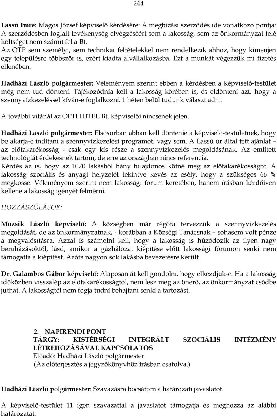 Ezt a munkát végezzük mi fizetés ellenében. Hadházi László polgármester: Véleményem szerint ebben a kérdésben a képviselı-testület még nem tud dönteni.