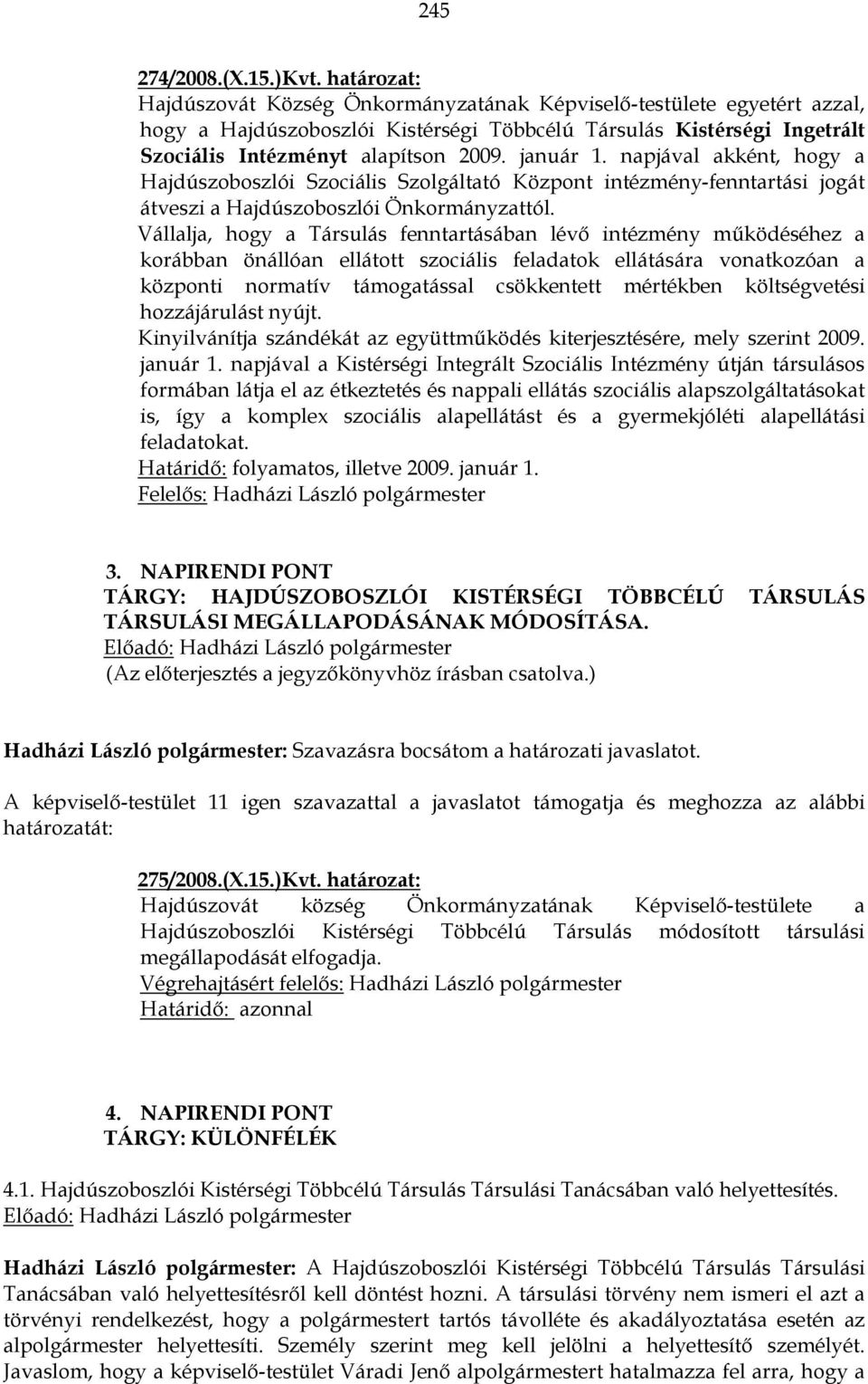 január 1. napjával akként, hogy a Hajdúszoboszlói Szociális Szolgáltató Központ intézmény-fenntartási jogát átveszi a Hajdúszoboszlói Önkormányzattól.