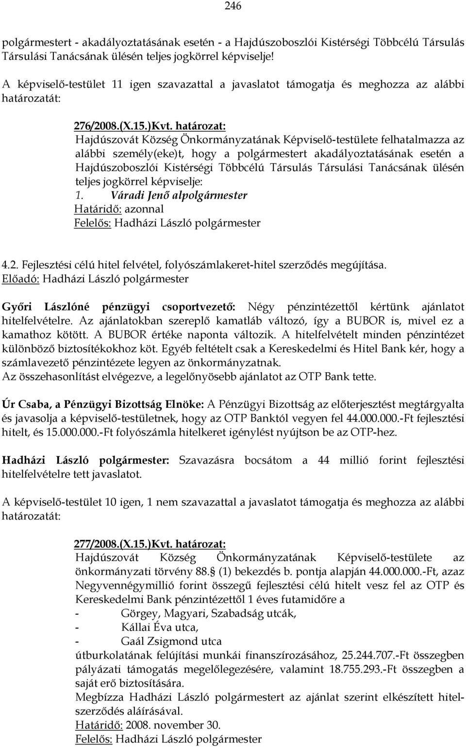 Társulási Tanácsának ülésén teljes jogkörrel képviselje: 1. Váradi Jenı alpolgármester Határidı: azonnal 4.2. Fejlesztési célú hitel felvétel, folyószámlakeret-hitel szerzıdés megújítása.