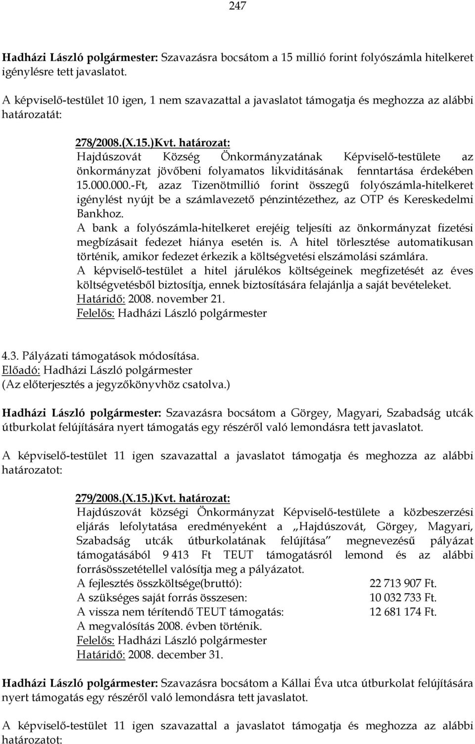 határozat: Hajdúszovát Község Önkormányzatának Képviselı-testülete az önkormányzat jövıbeni folyamatos likviditásának fenntartása érdekében 15.000.