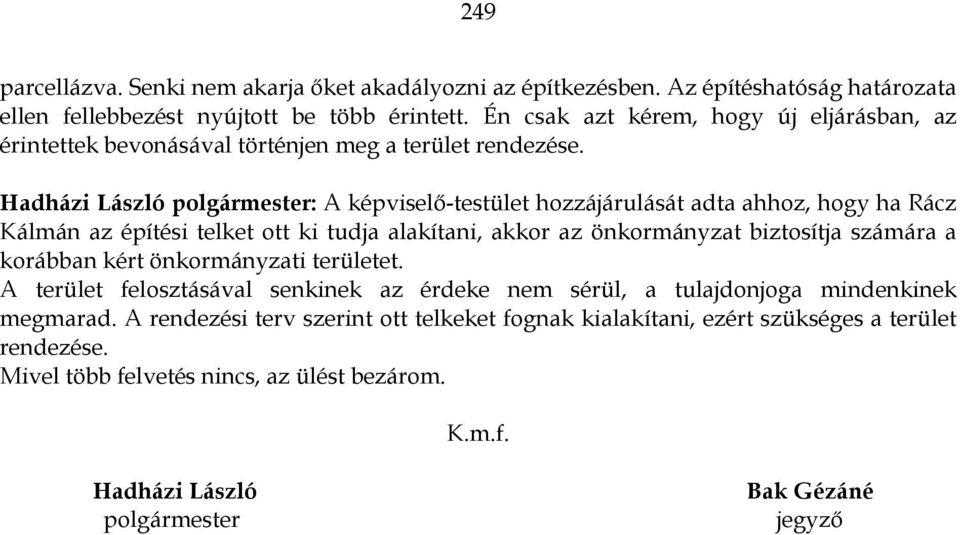 Hadházi László polgármester: A képviselı-testület hozzájárulását adta ahhoz, hogy ha Rácz Kálmán az építési telket ott ki tudja alakítani, akkor az önkormányzat biztosítja számára a