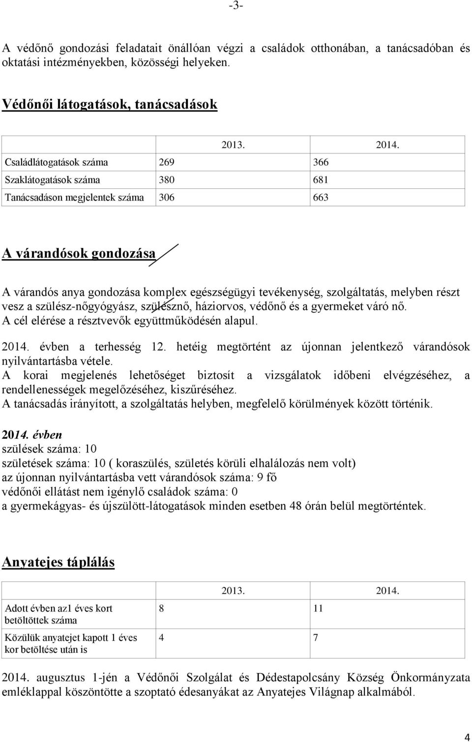 melyben részt vesz a szülész-nőgyógyász, szülésznő, háziorvos, védőnő és a gyermeket váró nő. A cél elérése a résztvevők együttműködésén alapul. 2014. évben a terhesség 12.