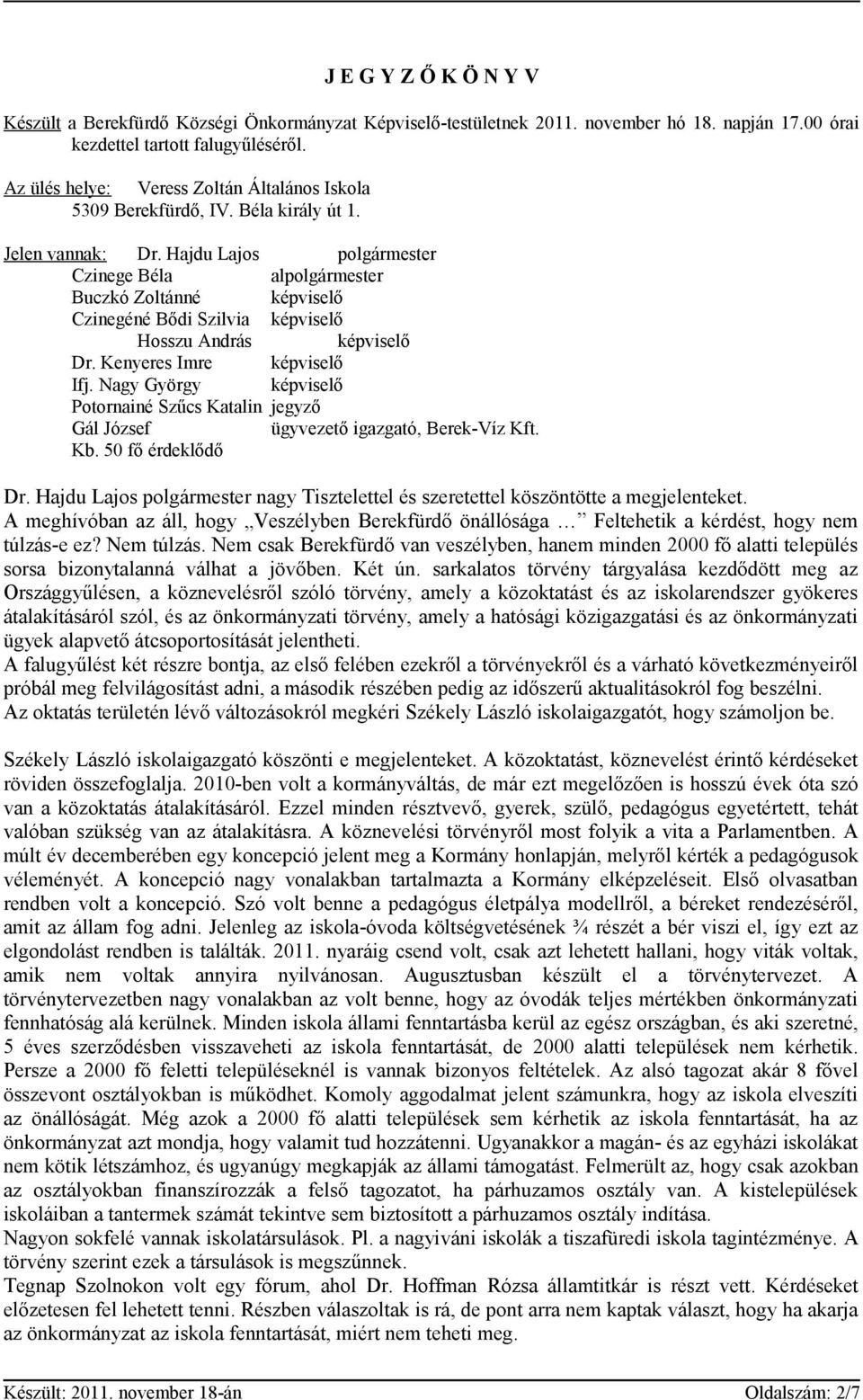 Hajdu Lajos polgármester Czinege Béla alpolgármester Buczkó Zoltánné képviselő Czinegéné Bődi Szilvia képviselő Hosszu András képviselő Dr. Kenyeres Imre képviselő Ifj.