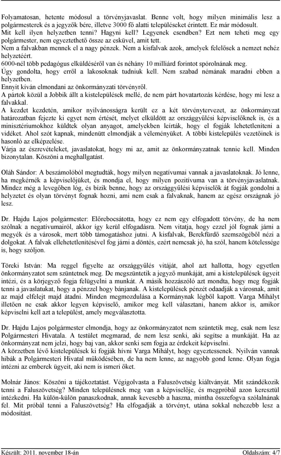 Nem a kisfalvak azok, amelyek felelősek a nemzet nehéz helyzetéért. 6000-nél több pedagógus elküldéséről van és néhány 10 milliárd forintot spórolnának meg.