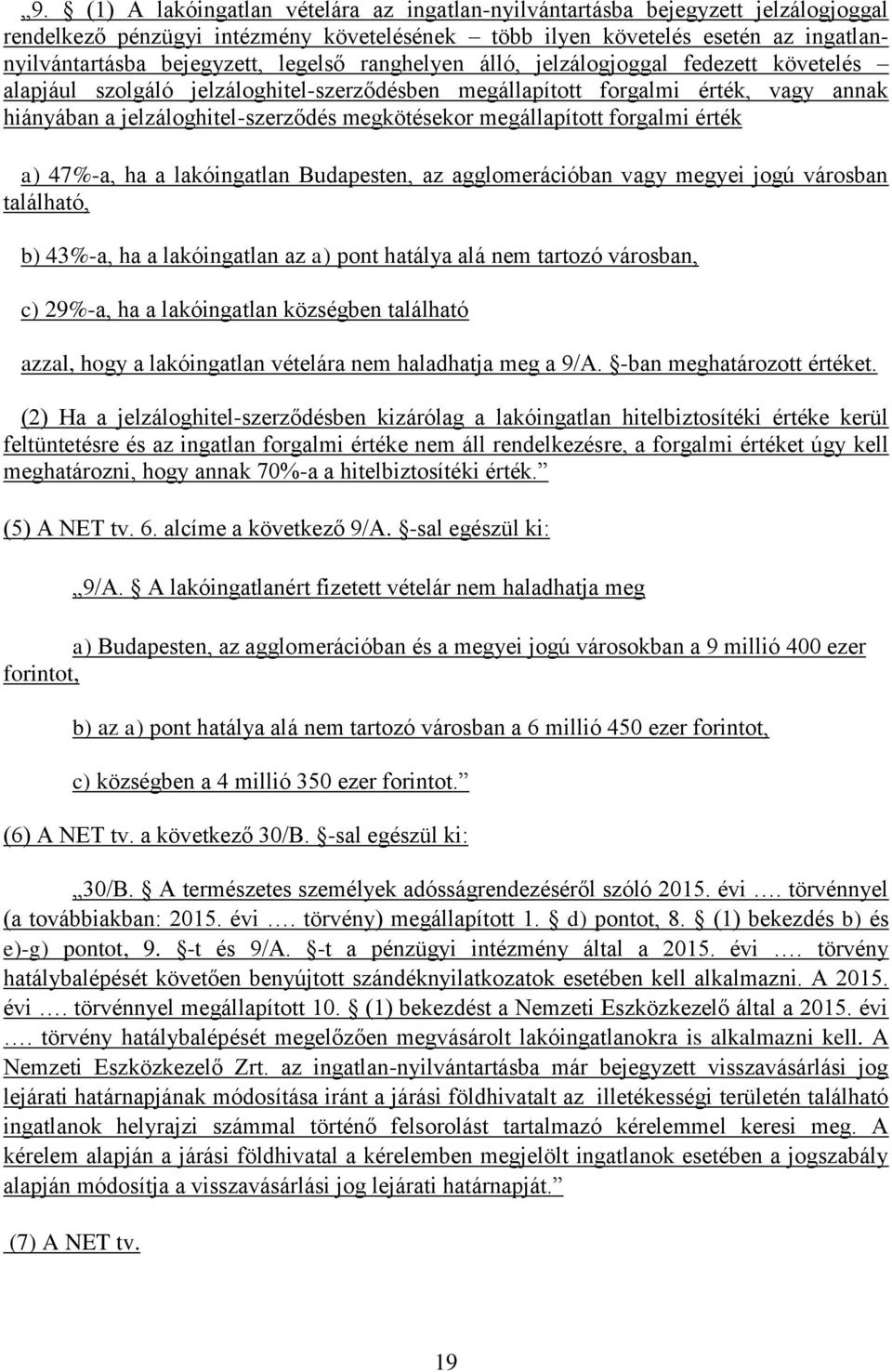 megállapított forgalmi érték a) 47%-a, ha a lakóingatlan Budapesten, az agglomerációban vagy megyei jogú városban található, b) 43%-a, ha a lakóingatlan az a) pont hatálya alá nem tartozó városban,