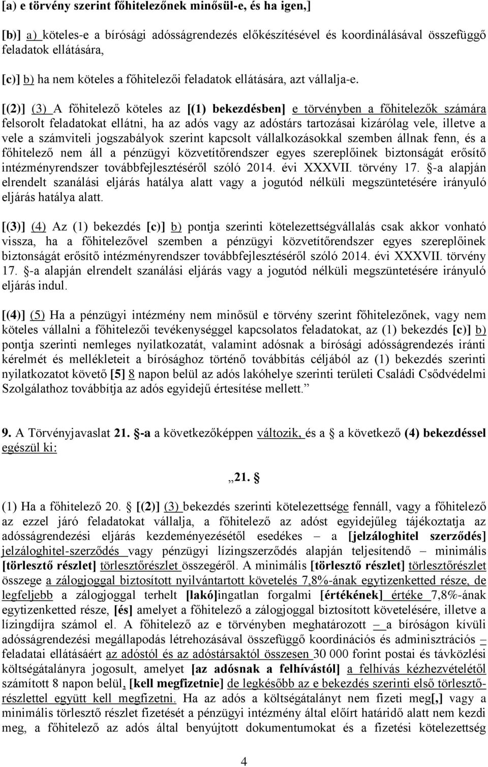 [(2)] (3) A főhitelező köteles az [(1) bekezdésben] e törvényben a főhitelezők számára felsorolt feladatokat ellátni, ha az adós vagy az adóstárs tartozásai kizárólag vele, illetve a vele a