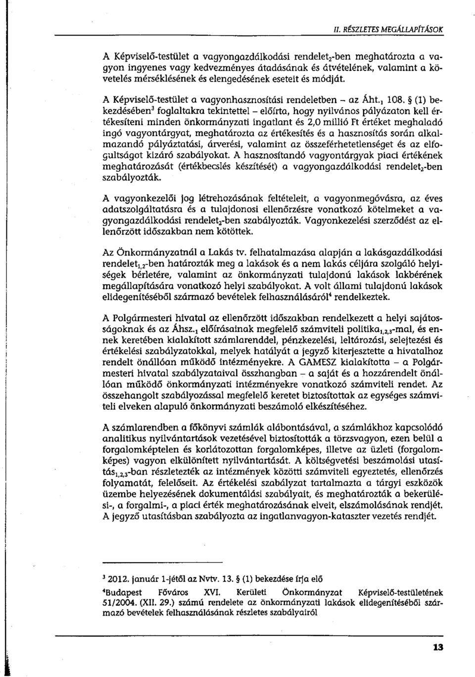 (1) bekezdésében 3 foglaltakra tekintettel - előírta, hogy nyilvános pályázaton kell értékesíteni minden önkormányzati ingatlant és 2,0 millió Ft értéket meghaladó ingó vagyontárgyat, meghatározta az