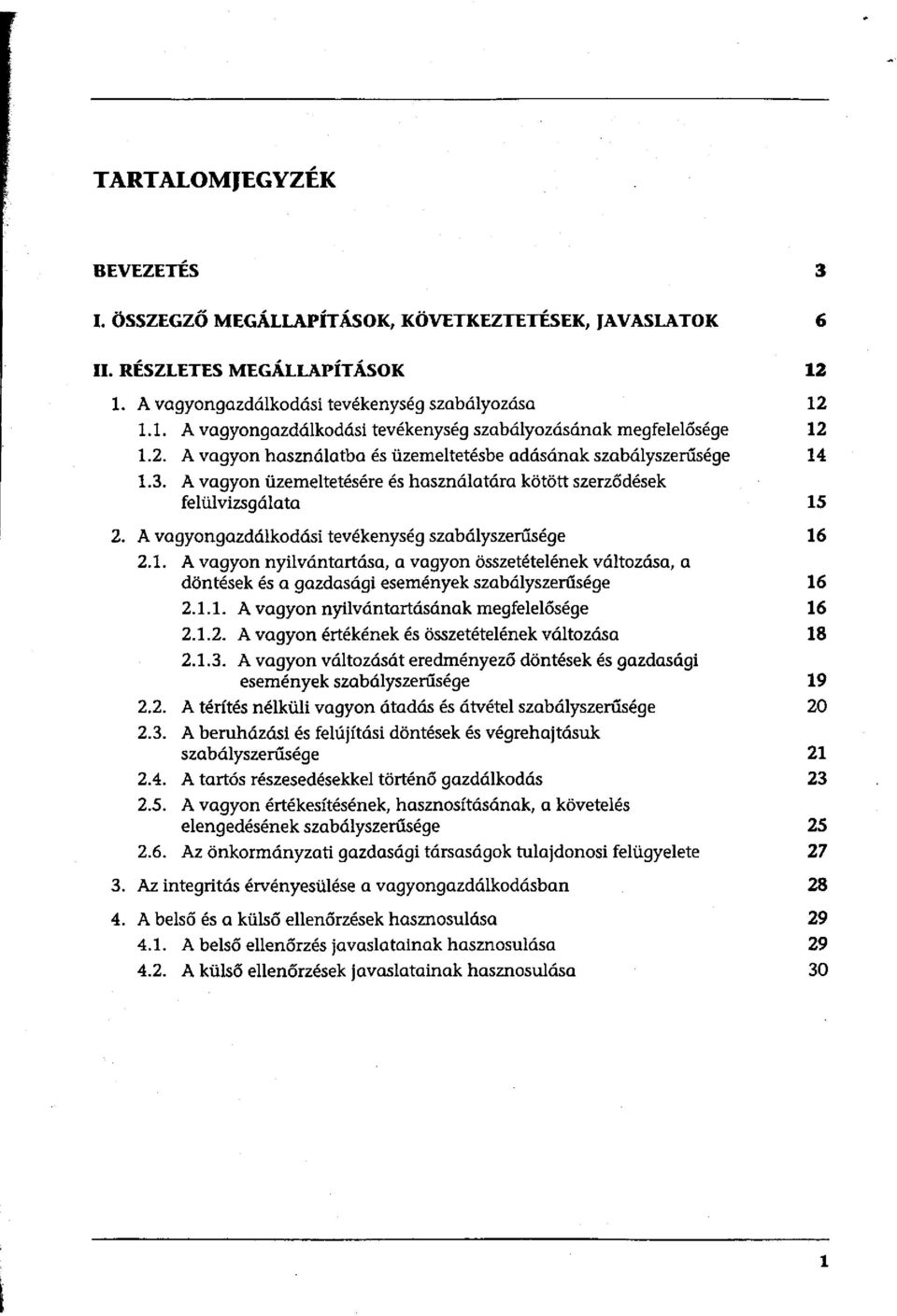 A vagyongazdálkodási tevékenység szabályszerűsége 16 2.1. A vagyon nyilvántartása, a vagyon összetételének változása, a döntések és a gazdasági események szabályszerűsége 16 2.1.1. A vagyon nyilvántartásának megfelelősége 16 2.